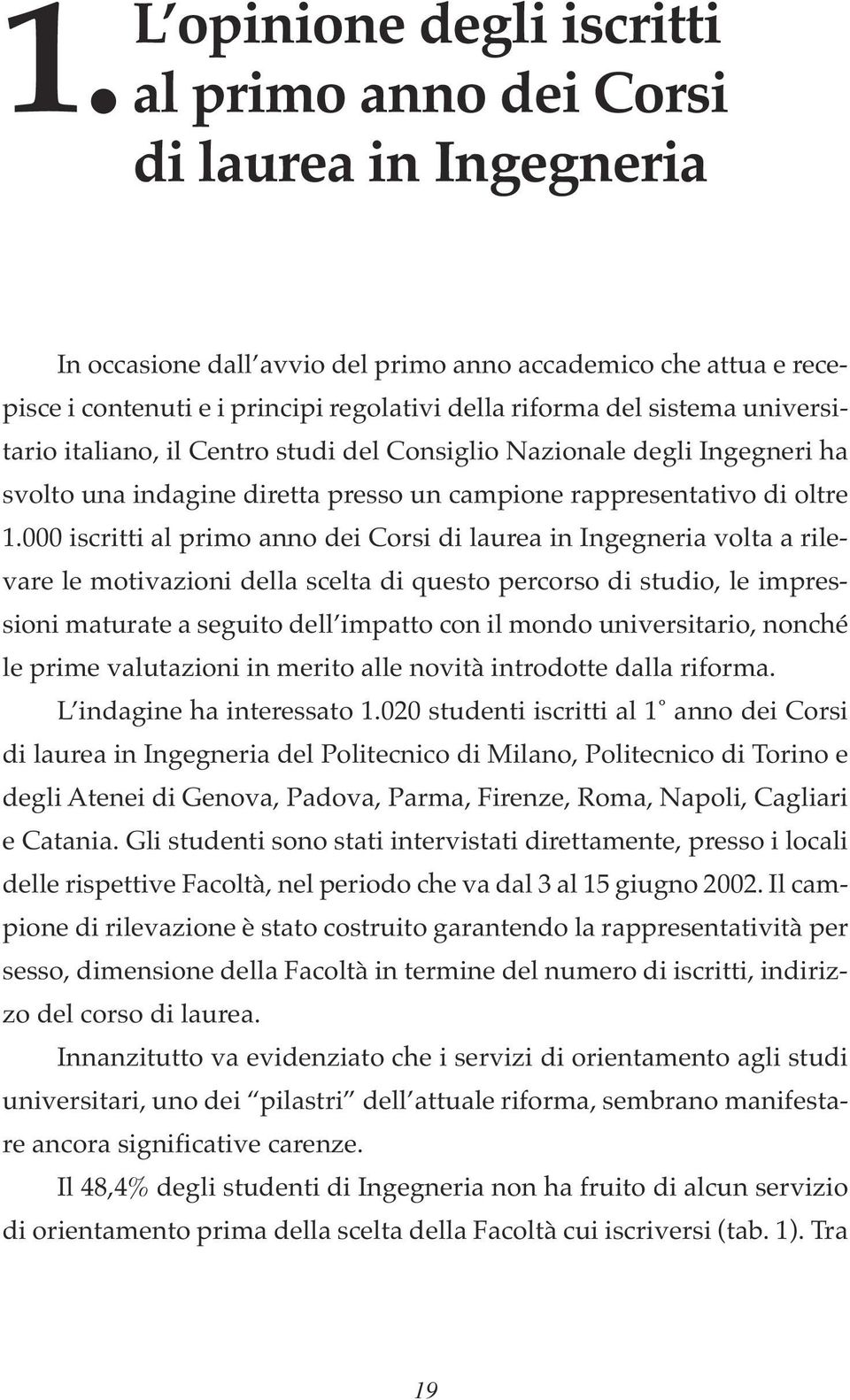 000 iscritti al primo anno dei Corsi di laurea in Ingegneria volta a rilevare le motivazioni della scelta di questo percorso di studio, le impressioni maturate a seguito dell impatto con il mondo