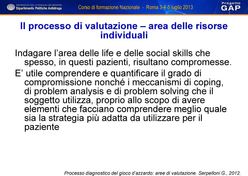 E utile comprendere e quantificare il grado di compromissione nonché i meccanismi di coping, di problem analysis e di problem solving