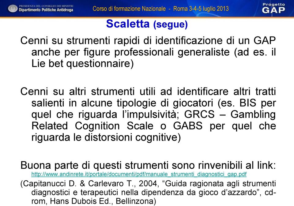 BIS per quel che riguarda l impulsività; GRCS Gambling Related Cognition Scale o GABS per quel che riguarda le distorsioni cognitive) Buona parte di questi strumenti sono