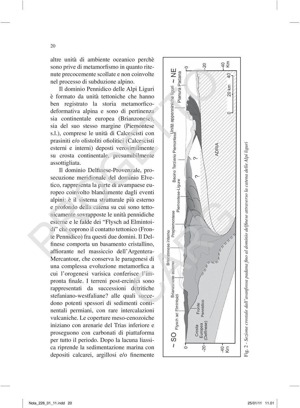 del suo stesso margine (Piemontese s.l.), comprese le unità di Calcescisti con prasiniti e/o olistoliti ofiolitici (Calcescisti esterni e interni) deposti verosimilmente su crosta continentale, presumibilmente assottigliata.