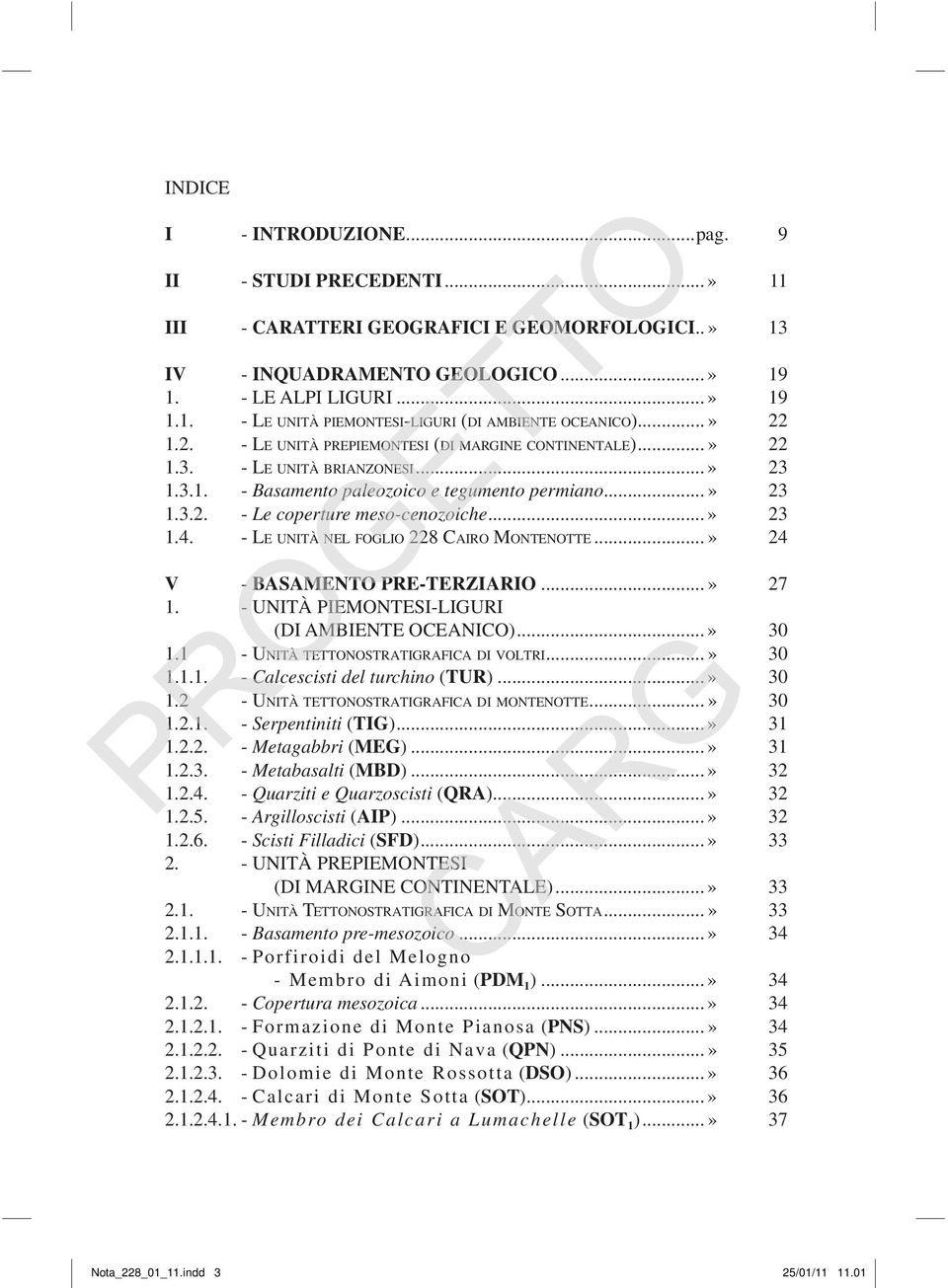 ..» 23 1.4. - LE UNITÀ NEL FOGLIO 228 CAIRO MONTENOTTE...» 24 V - BASAMENTO PRE-TERZIARIO...» 27 1. - UNITÀ PIEMONTESI-LIGURI (DI AMBIENTE OCEANICO)...» 30 1.1 - UNITÀ TETTONOSTRATIGRAFICA DI VOLTRI.