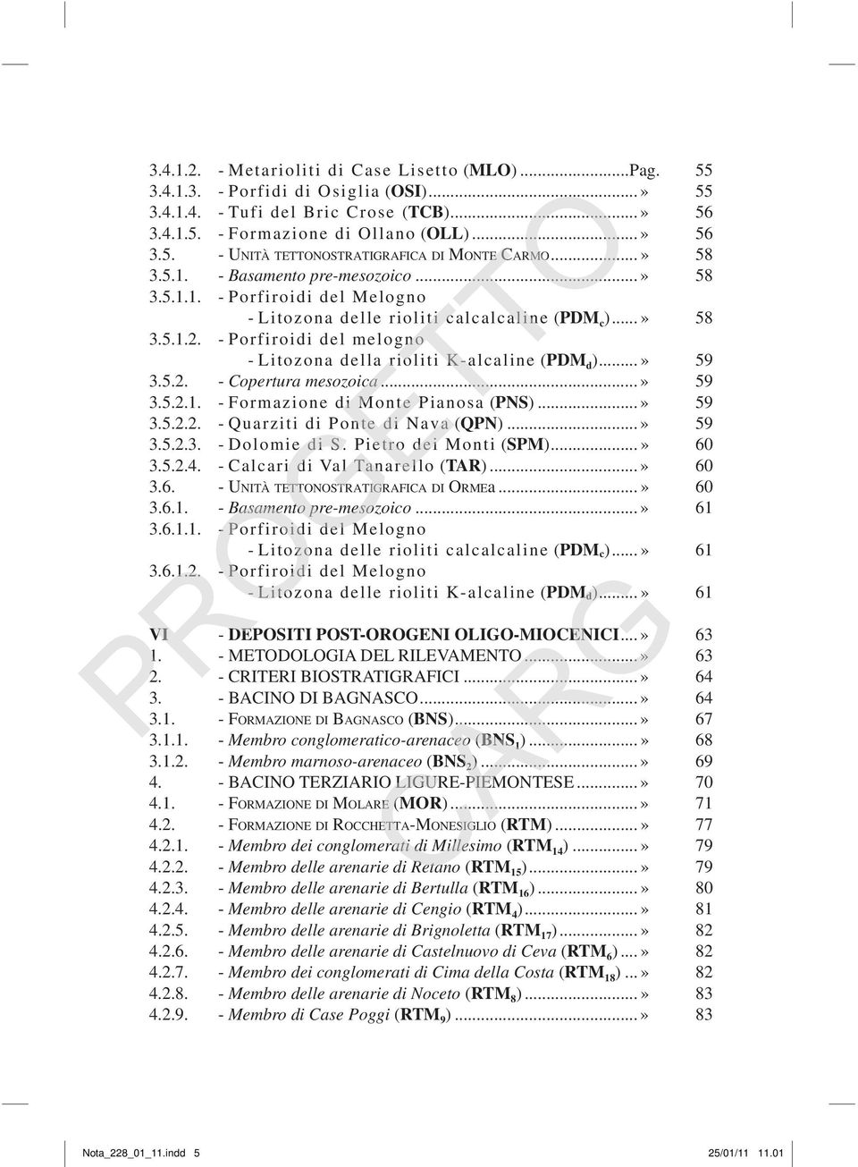 - Porfiroidi del melogno - Litozona della rioliti K-alcaline (PDM d )...» 59 3.5.2. - Copertura mesozoica...» 59 3.5.2.1. - Formazione di Monte Pianosa (PNS)...» 59 3.5.2.2. - Quarziti di Ponte di Nava (QPN).