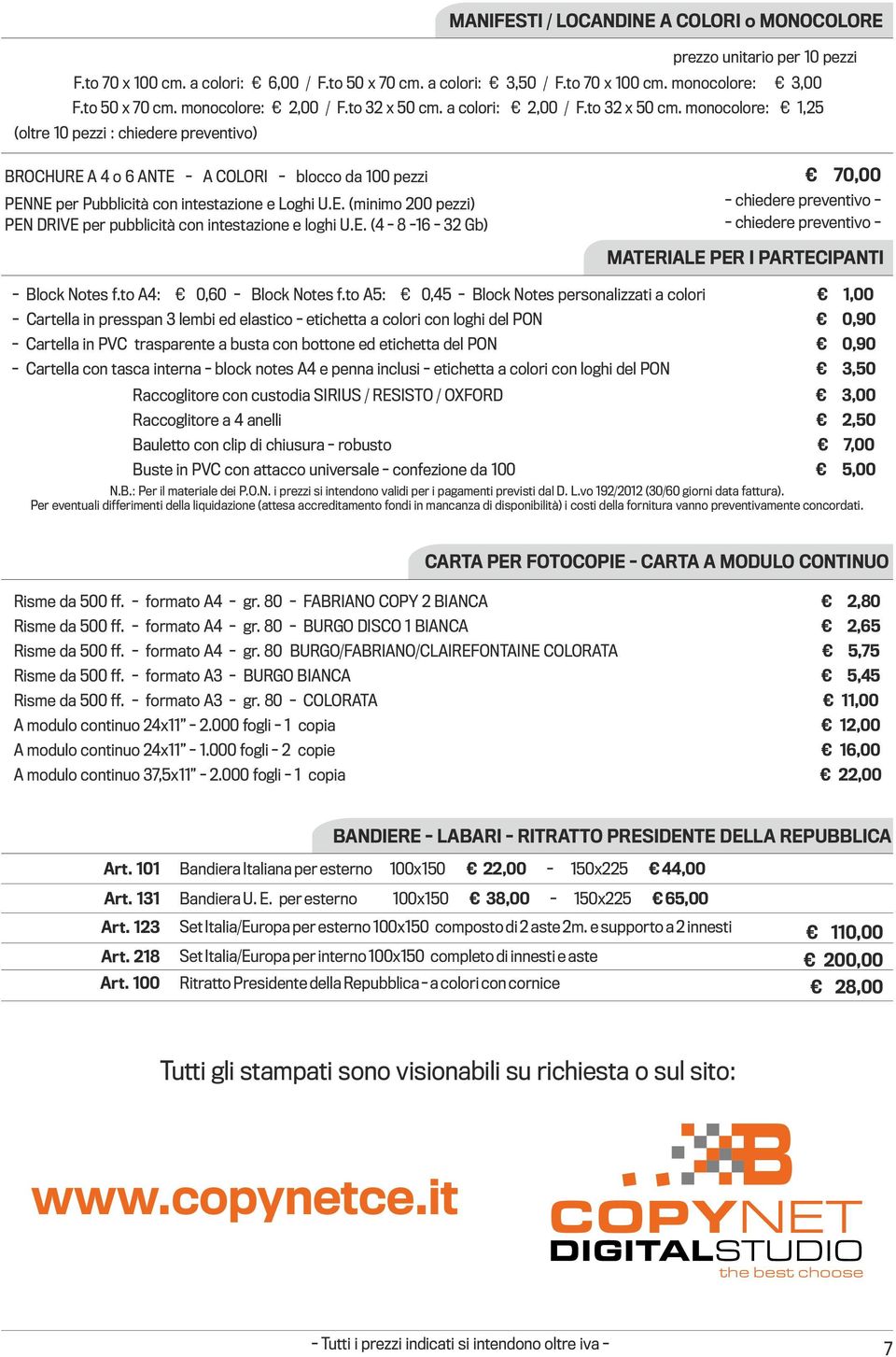 E. (minimo 200 pezzi) PEN DRIVE per pubblicità con intestazione e loghi U.E. (4-8 -16-32 Gb) 70,00 - chiedere preventivo - - chiedere preventivo - MATERIALE PER I PARTECIPANTI - Block Notes f.