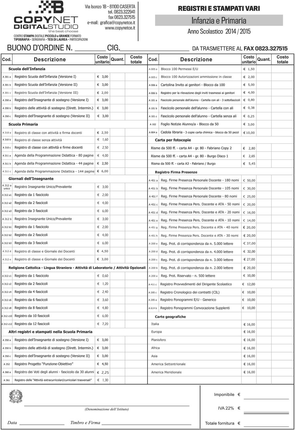 327515 A 005 a Blocco 100 Permessi E/U 1,50 A 005 c Blocco 100 Autorizzazioni ammissione in classe 2,00 5,00 A 301 c Registro Scuola dell Infanzia (Versione III) 2,00 4,00 0,80 0,38 0,25 3,00 A 310 a