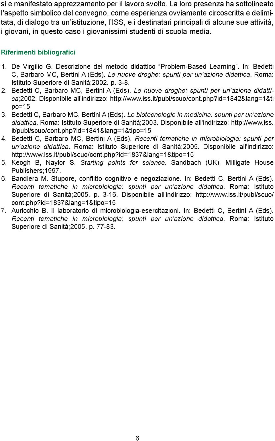 attività, i giovani, in questo caso i giovanissimi studenti di scuola media. Riferimenti bibliografici 1. De Virgilio G. Descrizione del metodo didattico Problem-Based Learning.