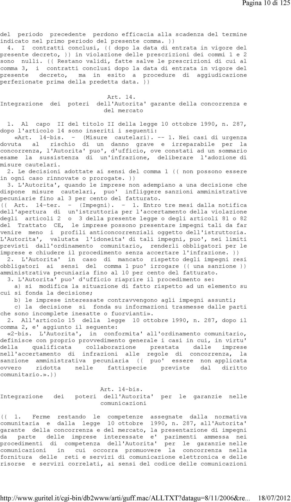 (( Restano validi, fatte salve le prescrizioni di cui al comma 3, i contratti conclusi dopo la data di entrata in vigore del presente decreto, ma in esito a procedure di aggiudicazione perfezionate