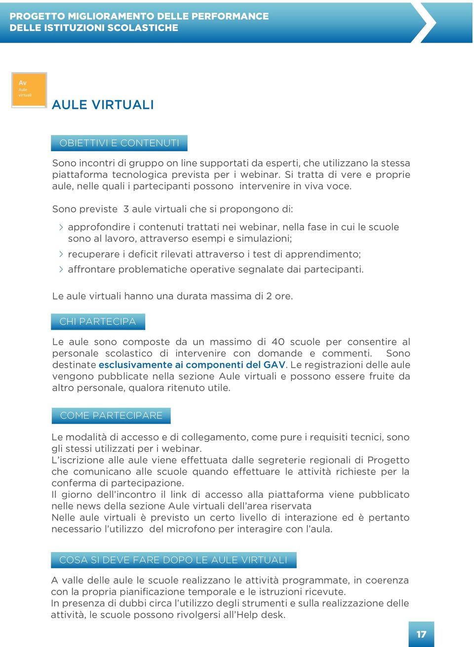 Sono previste 3 aule virtuali che si propongono di: approfondire i contenuti trattati nei webinar, nella fase in cui le scuole sono al lavoro, attraverso esempi e simulazioni; recuperare i deficit