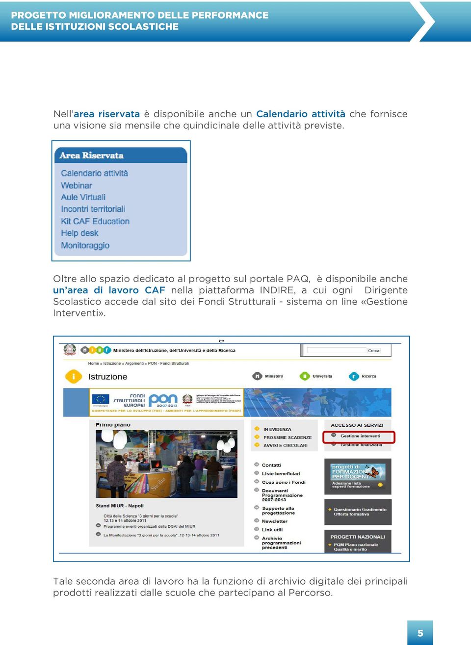 Oltre allo spazio dedicato al progetto sul portale PAQ, è disponibile anche un area di lavoro CAF nella piattaforma INDIRE, a cui