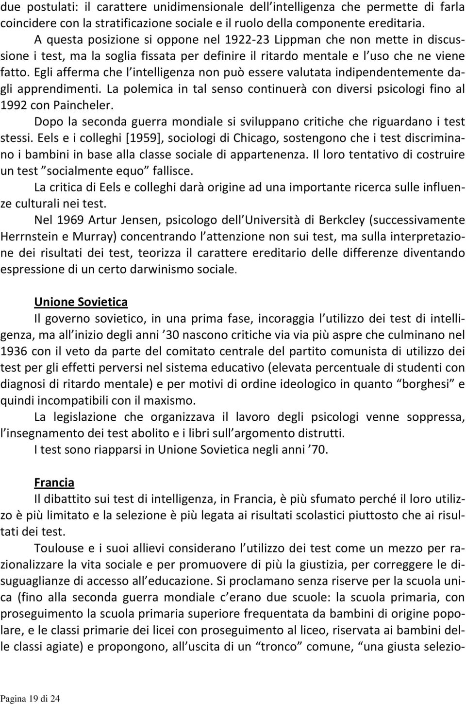 Egli afferma che l intelligenza non può essere valutata indipendentemente dagli apprendimenti. La polemica in tal senso continuerà con diversi psicologi fino al 1992 con Paincheler.