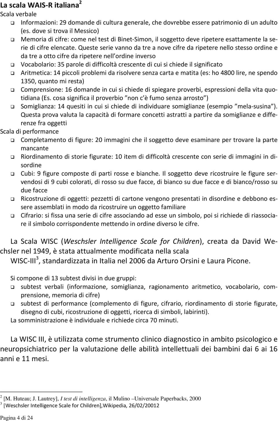 Queste serie vanno da tre a nove cifre da ripetere nello stesso ordine e da tre a otto cifre da ripetere nell ordine inverso Vocabolario: 35 parole di difficoltà crescente di cui si chiede il