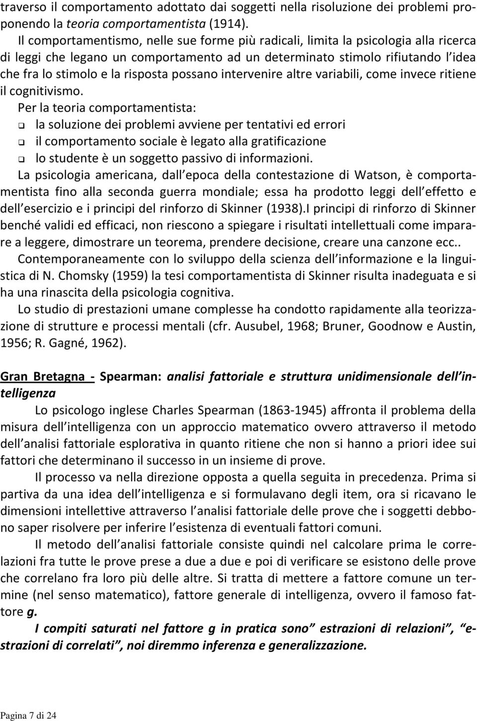 possano intervenire altre variabili, come invece ritiene il cognitivismo.