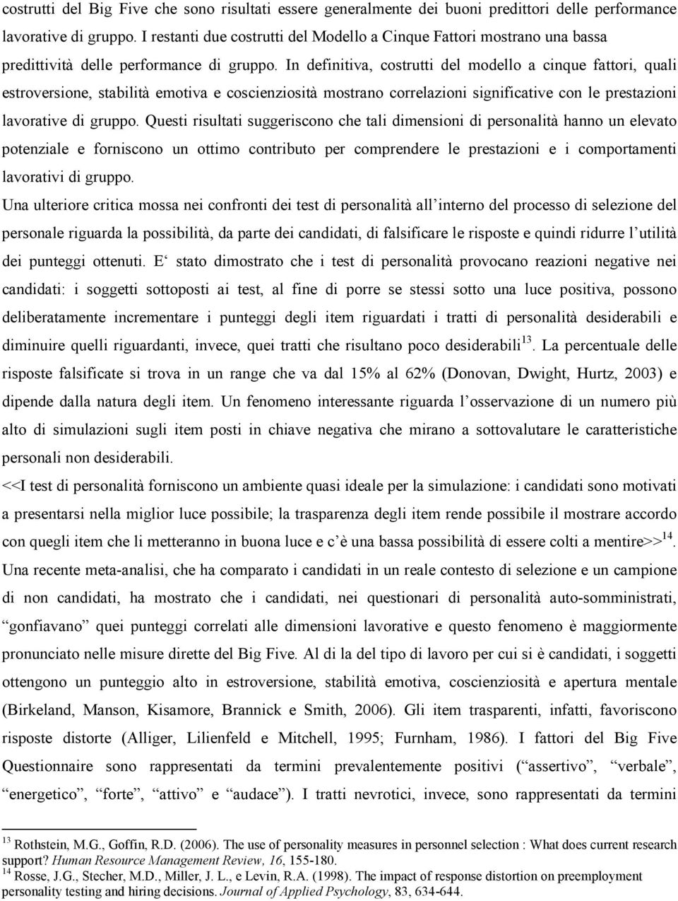 In definitiva, costrutti del modello a cinque fattori, quali estroversione, stabilità emotiva e coscienziosità mostrano correlazioni significative con le prestazioni lavorative di gruppo.