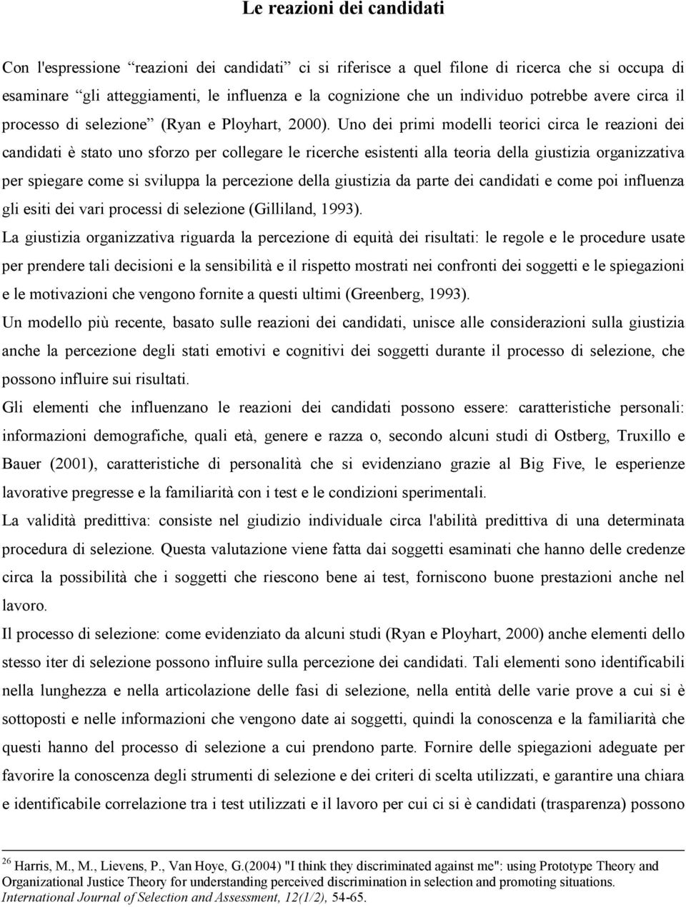 Uno dei primi modelli teorici circa le reazioni dei candidati è stato uno sforzo per collegare le ricerche esistenti alla teoria della giustizia organizzativa per spiegare come si sviluppa la