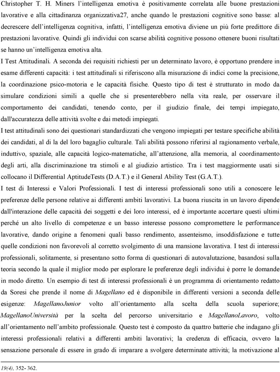 intelligenza cognitiva, infatti, l intelligenza emotiva diviene un più forte predittore di prestazioni lavorative.