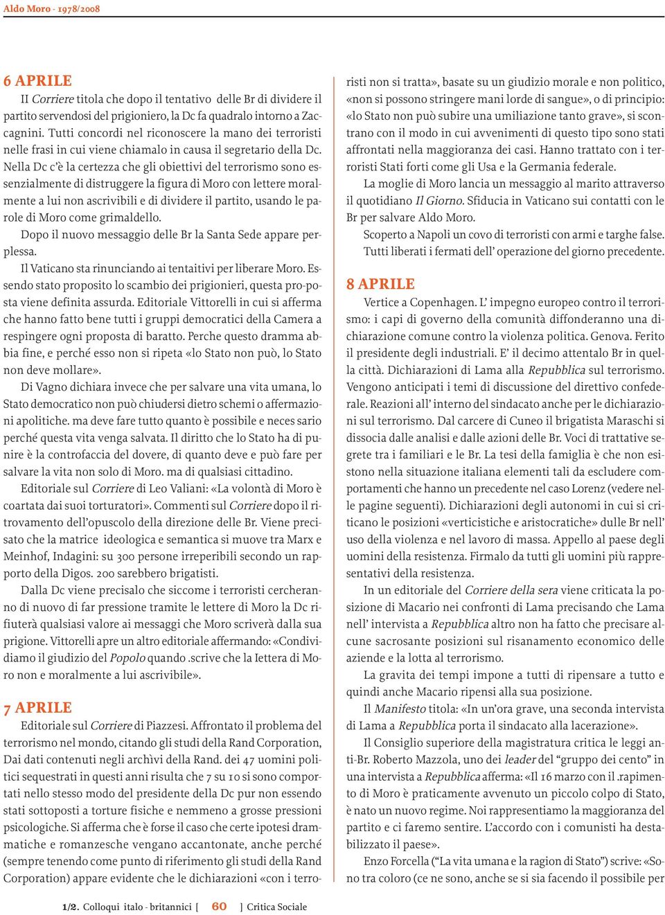 Nella Dc c è la certezza che gli obiettivi del terrorismo sono essenzialmente di distruggere la figura di Moro con lettere moralmente a lui non ascrivibili e di dividere il partito, usando le parole