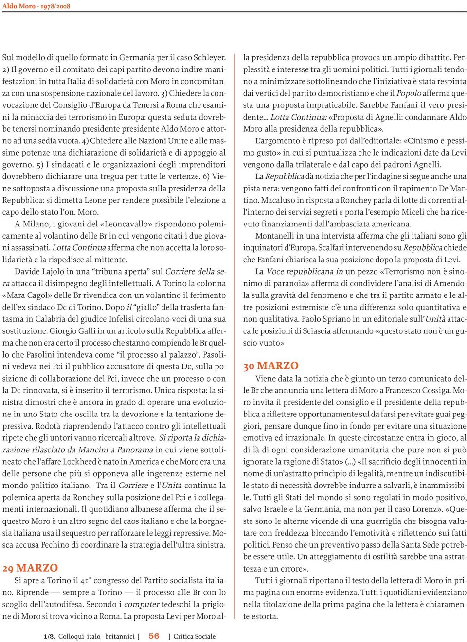 3) Chiedere la convocazione del Consiglio d Europa da Tenersi a Roma che esamini la minaccia dei terrorismo in Europa: questa seduta dovrebbe tenersi nominando presidente presidente Aldo Moro e