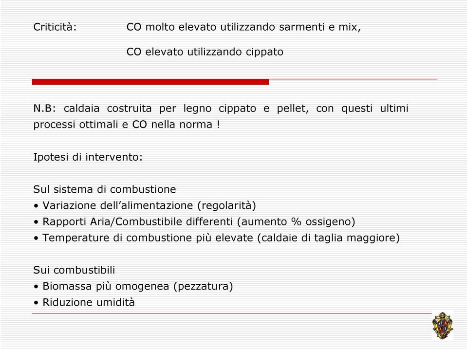 Ipotesi di intervento: Sul sistema di combustione Variazione dell alimentazione (regolarità) Rapporti Aria/Combustibile