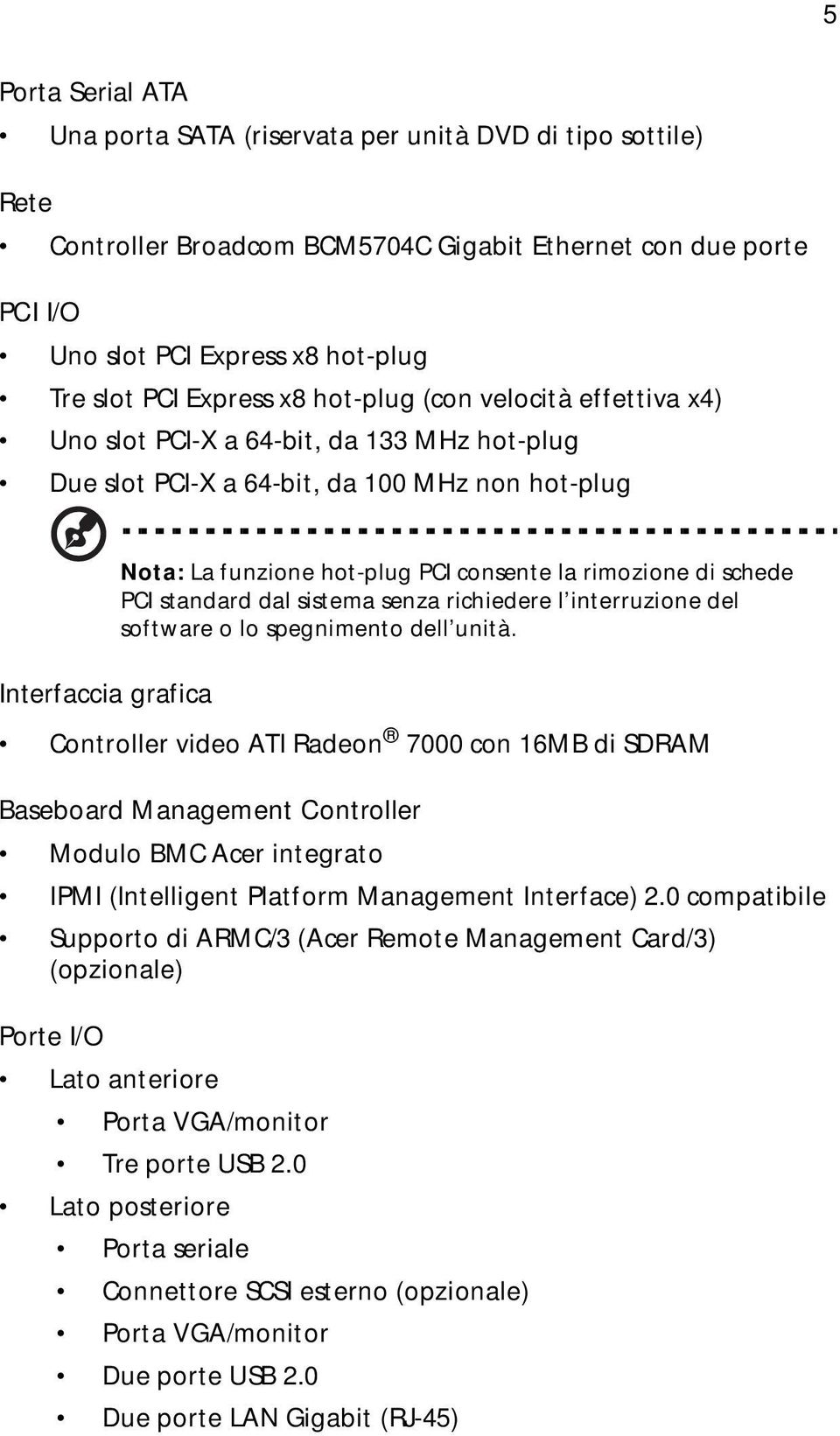 consente la rimozione di schede PCI standard dal sistema senza richiedere l interruzione del software o lo spegnimento dell unità.