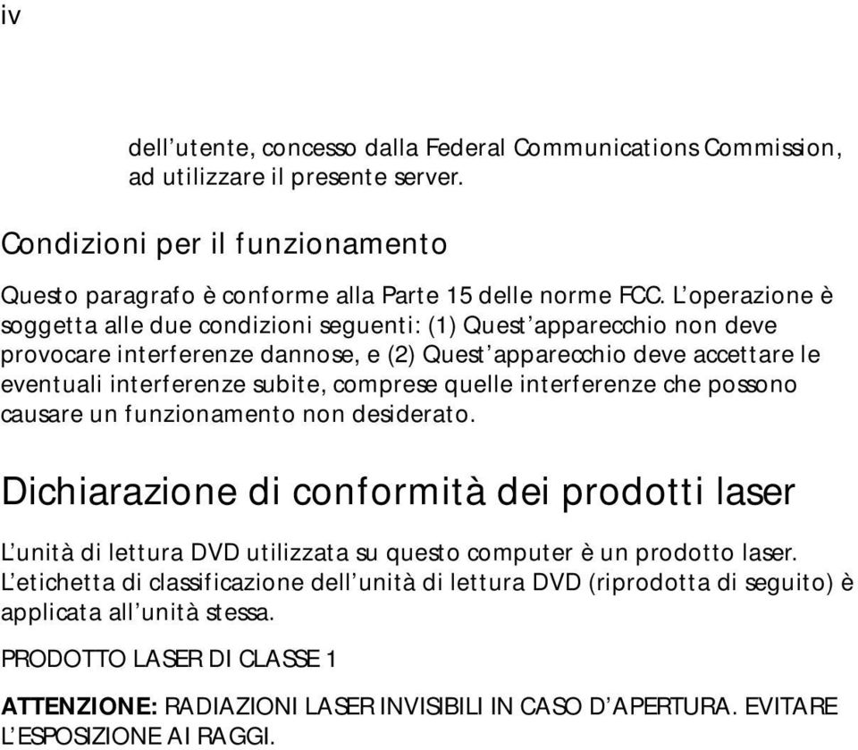 quelle interferenze che possono causare un funzionamento non desiderato. Dichiarazione di conformità dei prodotti laser L unità di lettura DVD utilizzata su questo computer è un prodotto laser.