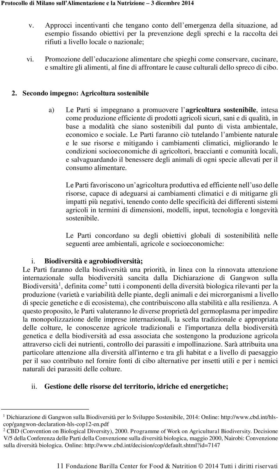 Secondo impegno: Agricoltura sostenibile a) Le Parti si impegnano a promuovere l agricoltura sostenibile, intesa come produzione efficiente di prodotti agricoli sicuri, sani e di qualità, in base a