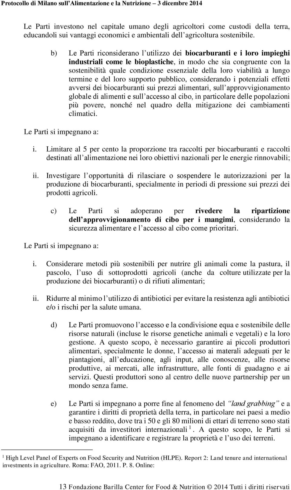 viabilità a lungo termine e del loro supporto pubblico, considerando i potenziali effetti avversi dei biocarburanti sui prezzi alimentari, sull approvvigionamento globale di alimenti e sull accesso