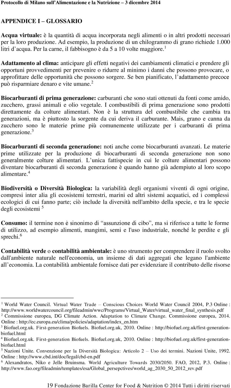 Adattamento al clima: anticipare gli effetti negativi dei cambiamenti climatici e prendere gli opportuni provvedimenti per prevenire o ridurre al minimo i danni che possono provocare, o approfittare