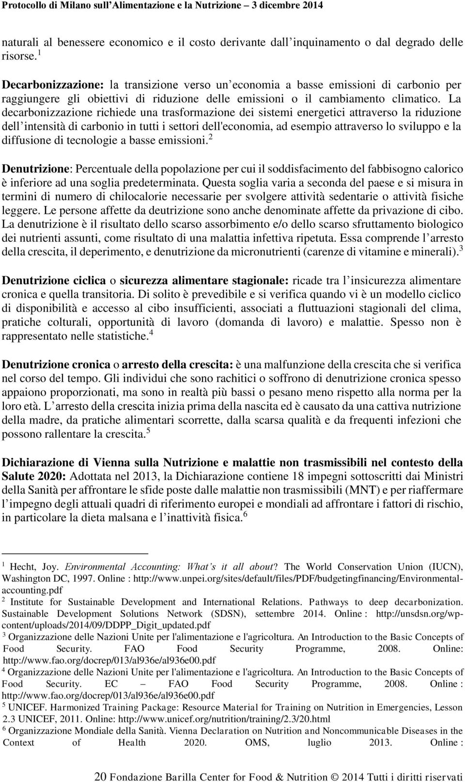 La decarbonizzazione richiede una trasformazione dei sistemi energetici attraverso la riduzione dell intensità di carbonio in tutti i settori dell'economia, ad esempio attraverso lo sviluppo e la