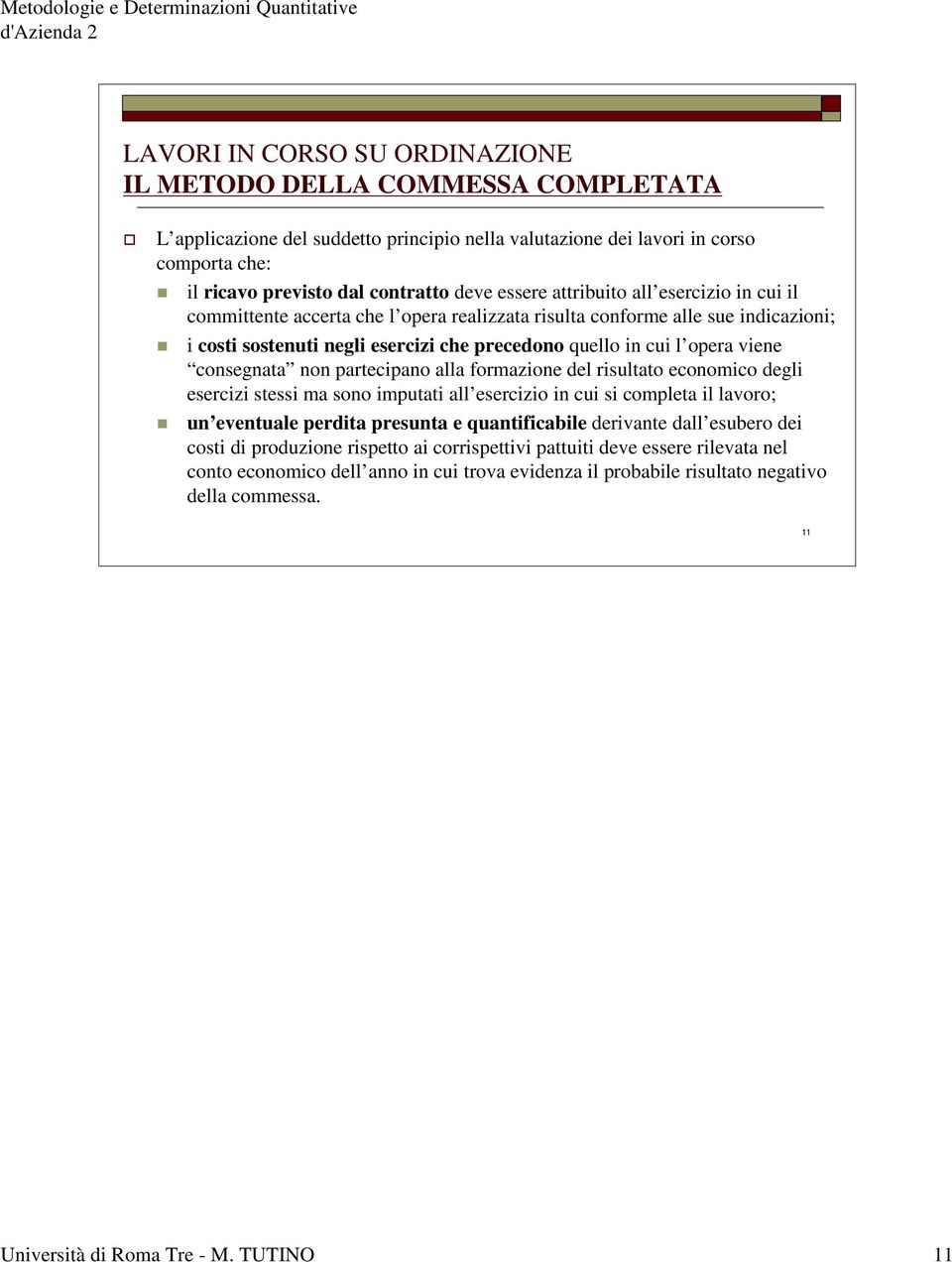 consegnata non partecipano alla formazione del risultato economico degli esercizi stessi ma sono imputati all esercizio in cui si completa il lavoro; un eventuale perdita presunta e quantificabile