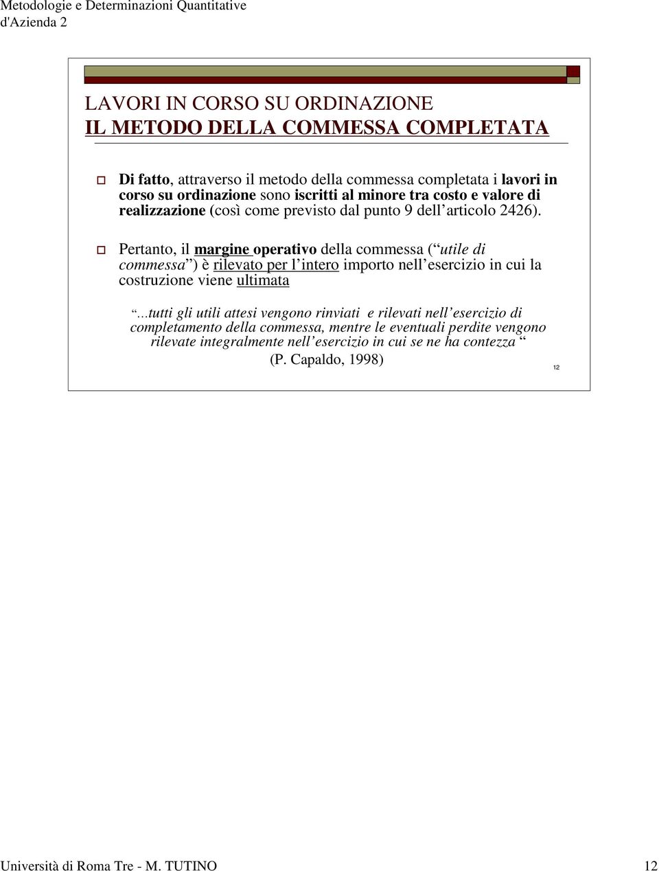 Pertanto, il margine operativo della commessa ( utile di commessa ) è rilevato per l intero importo nell esercizio in cui la costruzione viene ultimata tutti gli utili