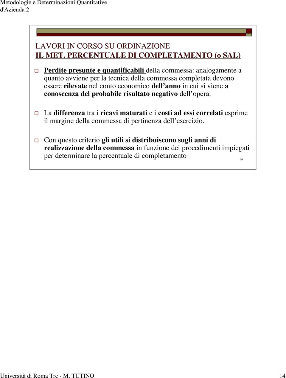 essere rilevate nel conto economico dell anno in cui si viene a conoscenza del probabile risultato negativo dell opera.