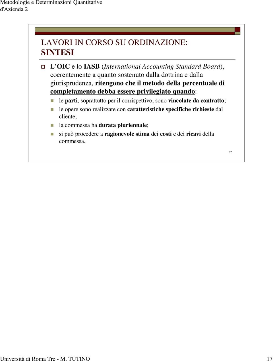 soprattutto per il corrispettivo, sono vincolate da contratto; le opere sono realizzate con caratteristiche specifiche richieste dal cliente;