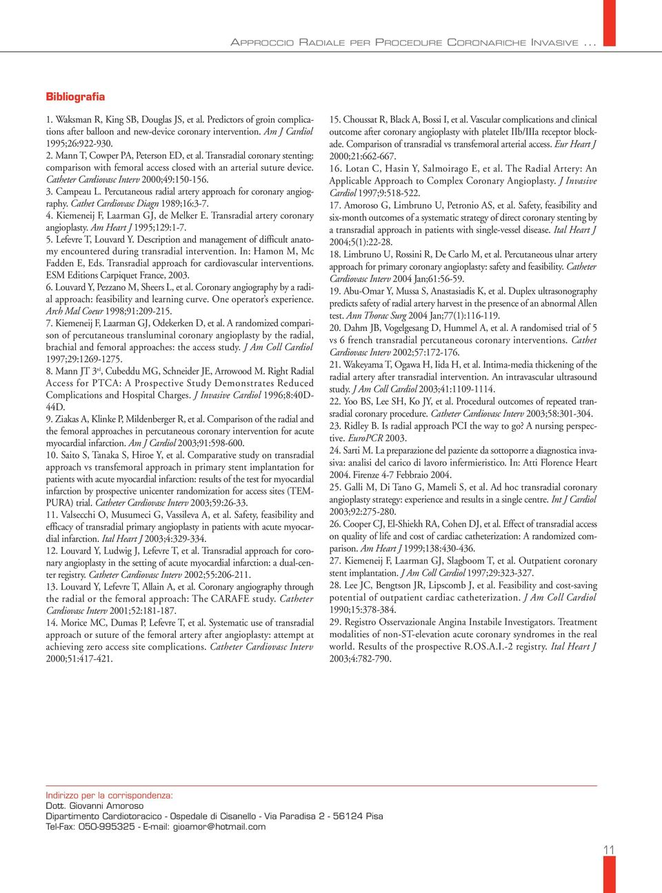 Catheter Cardiovasc Interv 2000;49:150-156. 3. Campeau L. Percutaneous radial artery approach for coronary angiography. Cathet Cardiovasc Diagn 1989;16:3-7. 4. Kiemeneij F, Laarman GJ, de Melker E.