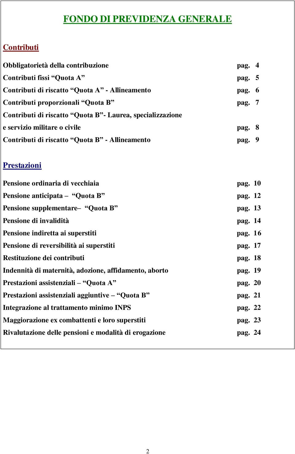 9 Prestazioni Pensione ordinaria di vecchiaia pag. 10 Pensione anticipata Quota B pag. 12 Pensione supplementare Quota B pag. 13 Pensione di invalidità pag. 14 Pensione indiretta ai superstiti pag.