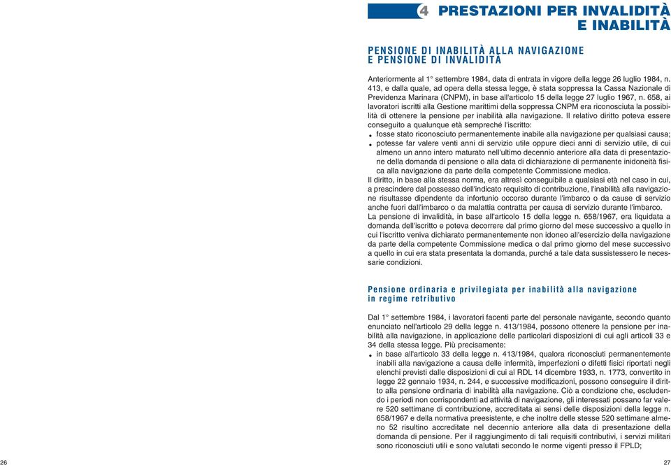 658, ai lavoratori iscritti alla Gestione marittimi della soppressa CNPM era riconosciuta la possibilità di ottenere la pensione per inabilità alla navigazione.