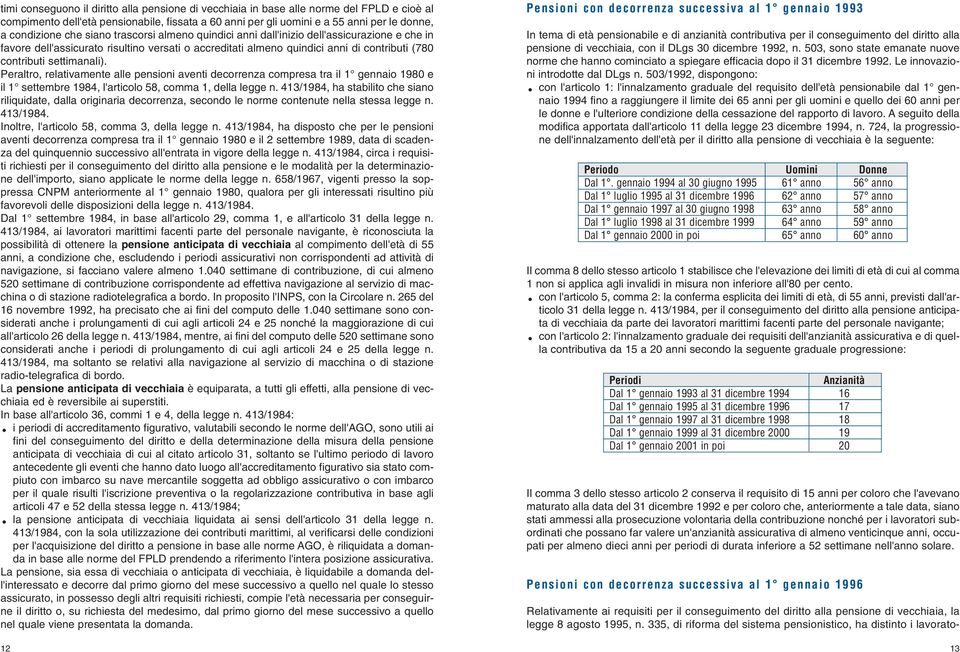 Peraltro, relativamente alle pensioni aventi decorrenza compresa tra il 1 gennaio 1980 e il 1 settembre 1984, l'articolo 58, comma 1, della legge n.