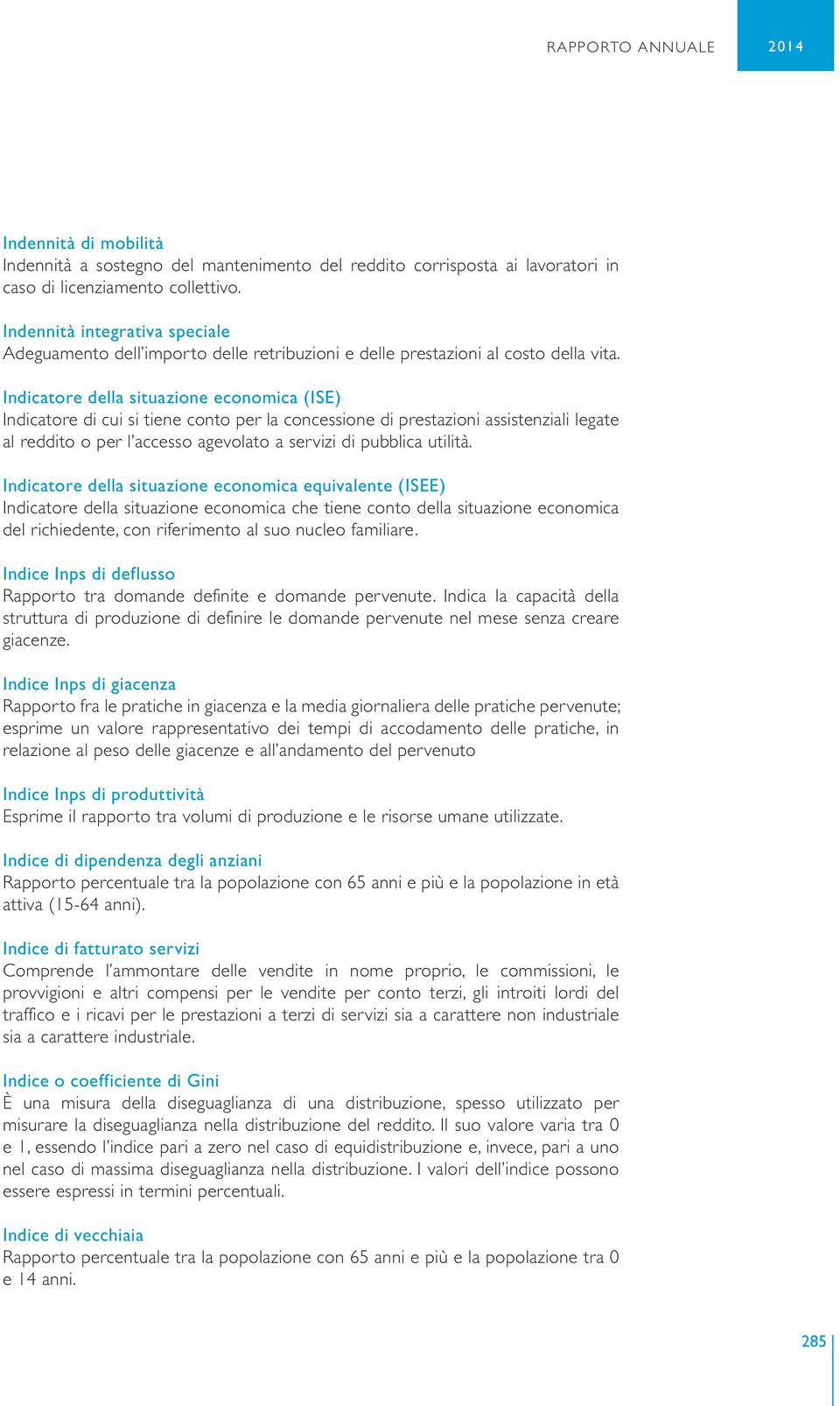 Indicatore della situazione economica (ISE) Indicatore di cui si tiene conto per la concessione di prestazioni assistenziali legate al reddito o per l accesso agevolato a servizi di pubblica utilità.