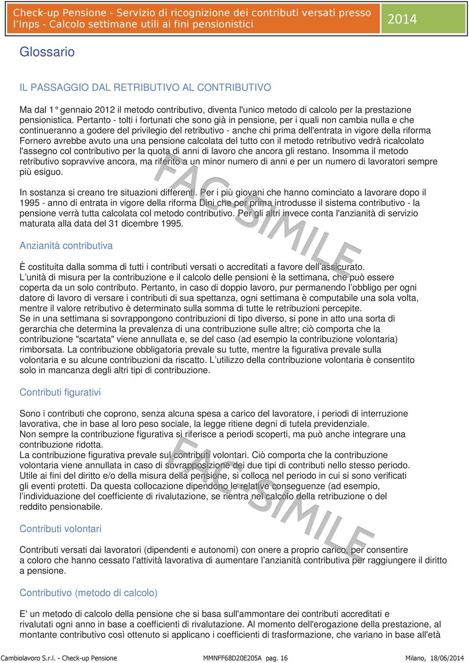 Fornero avrebbe avuto una una pensione calcolata del tutto con il metodo retributivo vedrà ricalcolato l'assegno col contributivo per la quota di anni di lavoro che ancora gli restano.