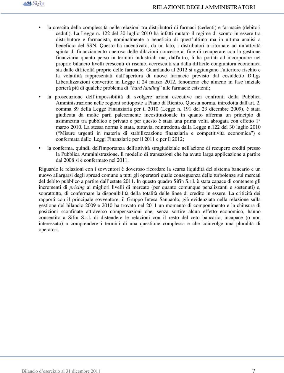 Questo ha incentivato, da un lato, i distributori a ritornare ad un attività spinta di finanziamento oneroso delle dilazioni concesse al fine di recuperare con la gestione finanziaria quanto perso in