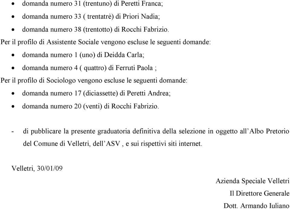 Sociologo vengono escluse le seguenti domande: domanda numero 17 (diciassette) di Peretti Andrea; domanda numero 20 (venti) di Rocchi Fabrizio.