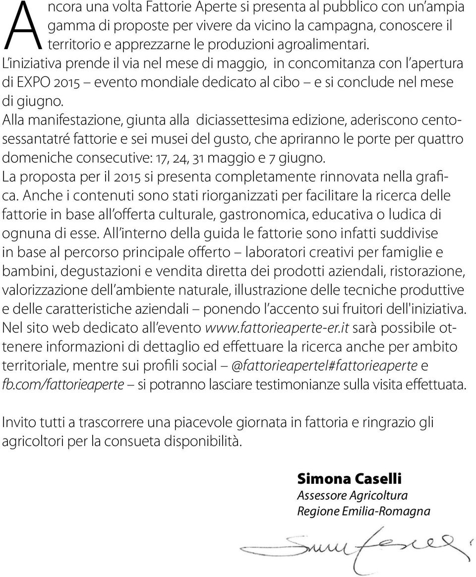 Alla manifestazione, giunta alla diciassettesima edizione, aderiscono centosessantatré fattorie e sei musei del gusto, che apriranno le porte per quattro domeniche consecutive: 17, 24, 31 maggio e 7