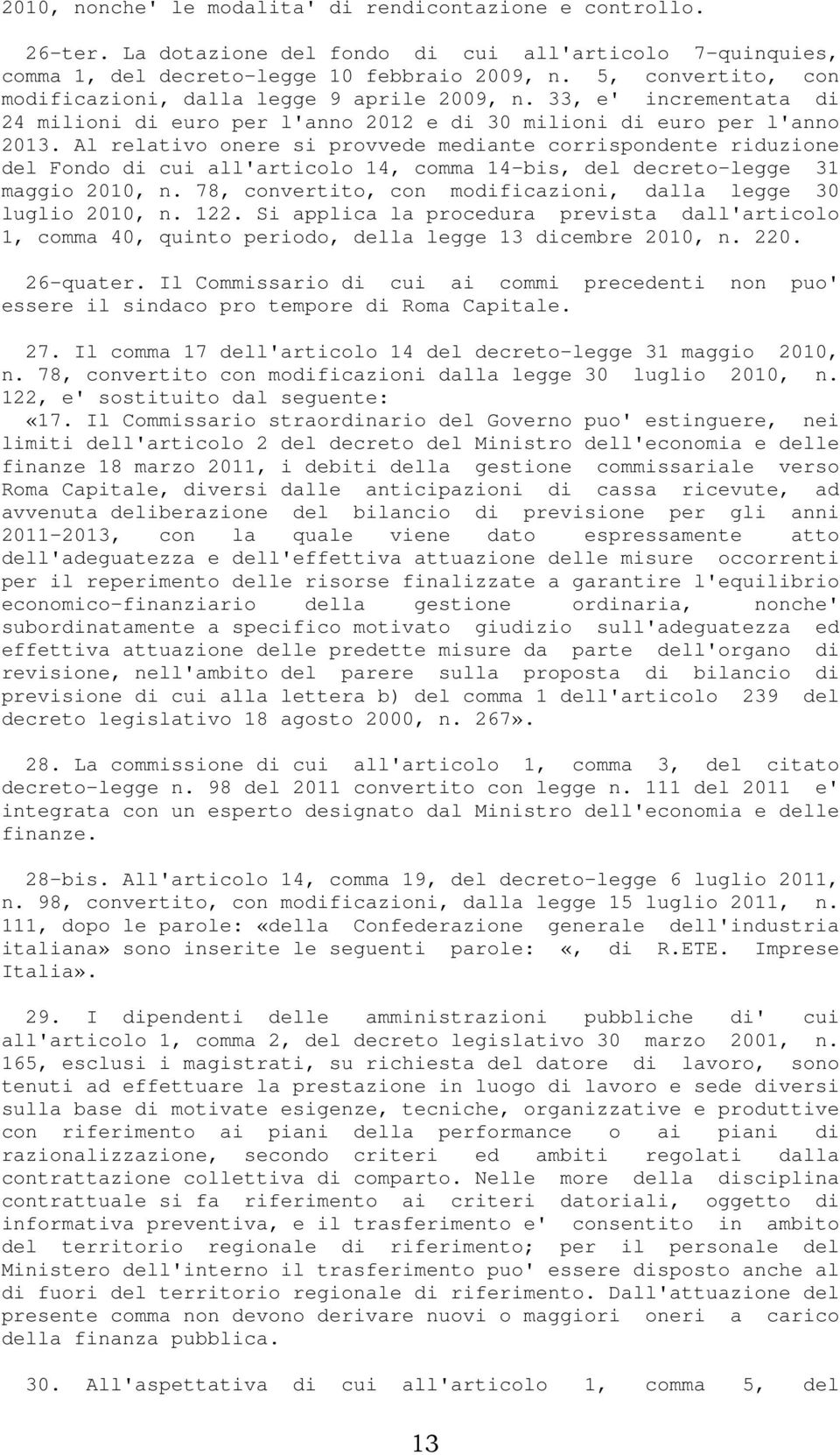 Al relativo onere si provvede mediante corrispondente riduzione del Fondo di cui all'articolo 14, comma 14-bis, del decreto-legge 31 maggio 2010, n.