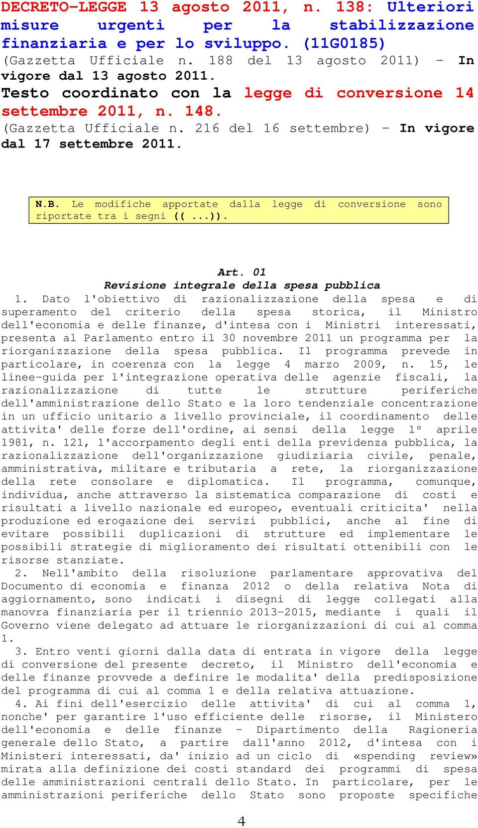 216 del 16 settembre) In vigore dal 17 settembre 2011. N.B. Le modifiche apportate dalla legge di conversione sono riportate tra i segni ((...)). Art. 01 Revisione integrale della spesa pubblica 1.