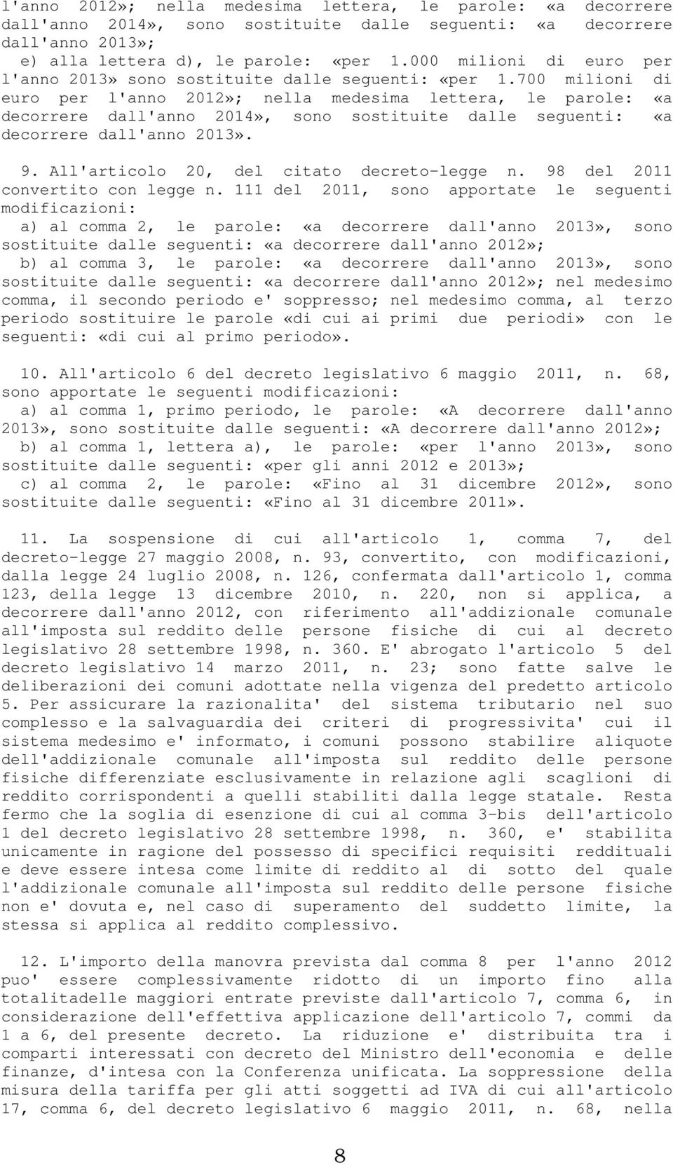 700 milioni di euro per l'anno 2012»; nella medesima lettera, le parole: «a decorrere dall'anno 2014», sono sostituite dalle seguenti: «a decorrere dall'anno 2013». 9.