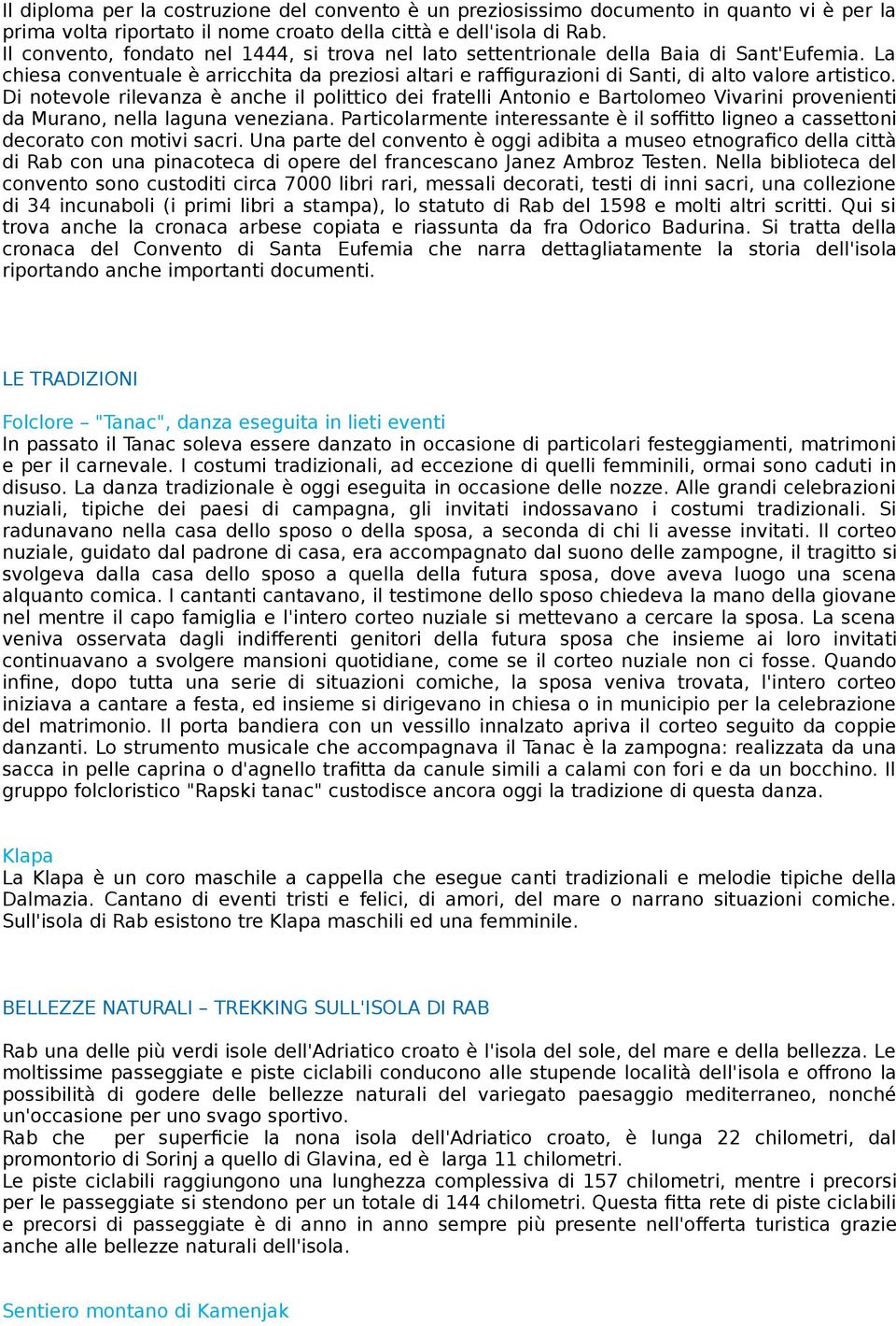 Di notevole rilevanza è anche il polittico dei fratelli Antonio e Bartolomeo Vivarini provenienti da Murano, nella laguna veneziana.