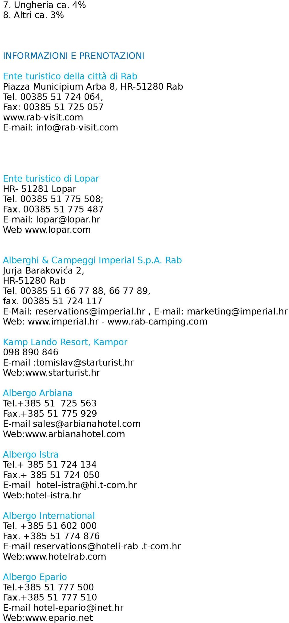 berghi & Campeggi Imperial S.p.A. Rab Jurja Barakovića 2, HR-51280 Rab Tel. 00385 51 66 77 88, 66 77 89, fax. 00385 51 724 117 E-Mail: reservations@imperial.hr, E-mail: marketing@imperial.hr Web: www.