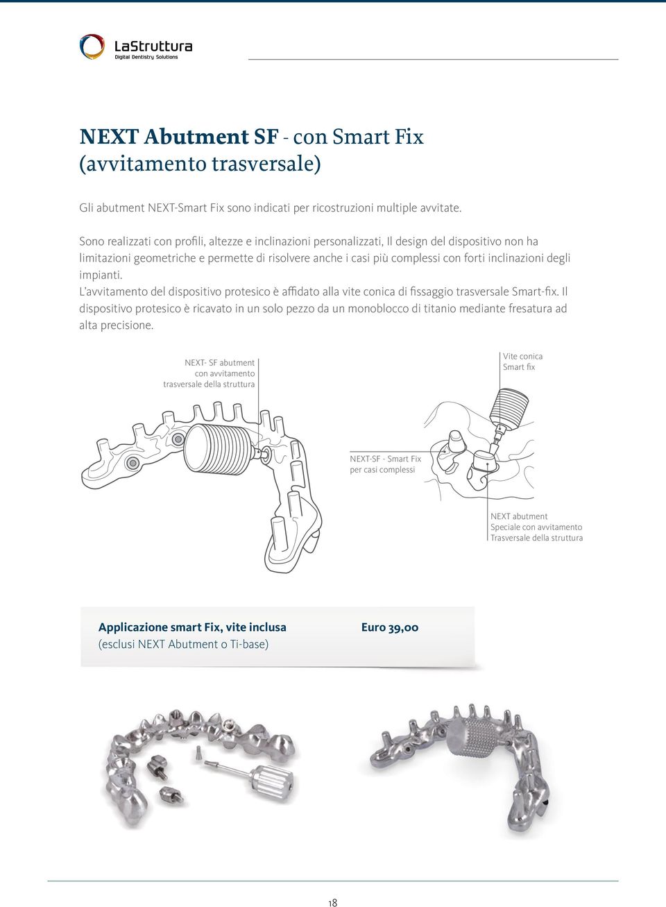 degli impianti. L avvitamento del dispositivo protesico è affidato alla vite conica di fissaggio trasversale Smart-fix.