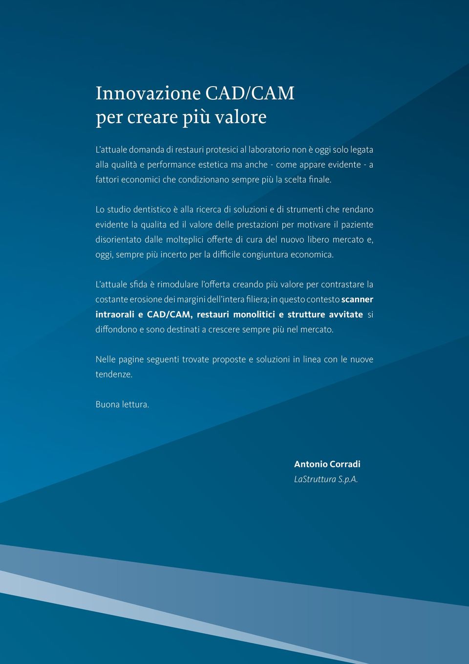 Lo studio dentistico è alla ricerca di soluzioni e di strumenti che rendano evidente la qualita ed il valore delle prestazioni per motivare il paziente disorientato dalle molteplici offerte di cura