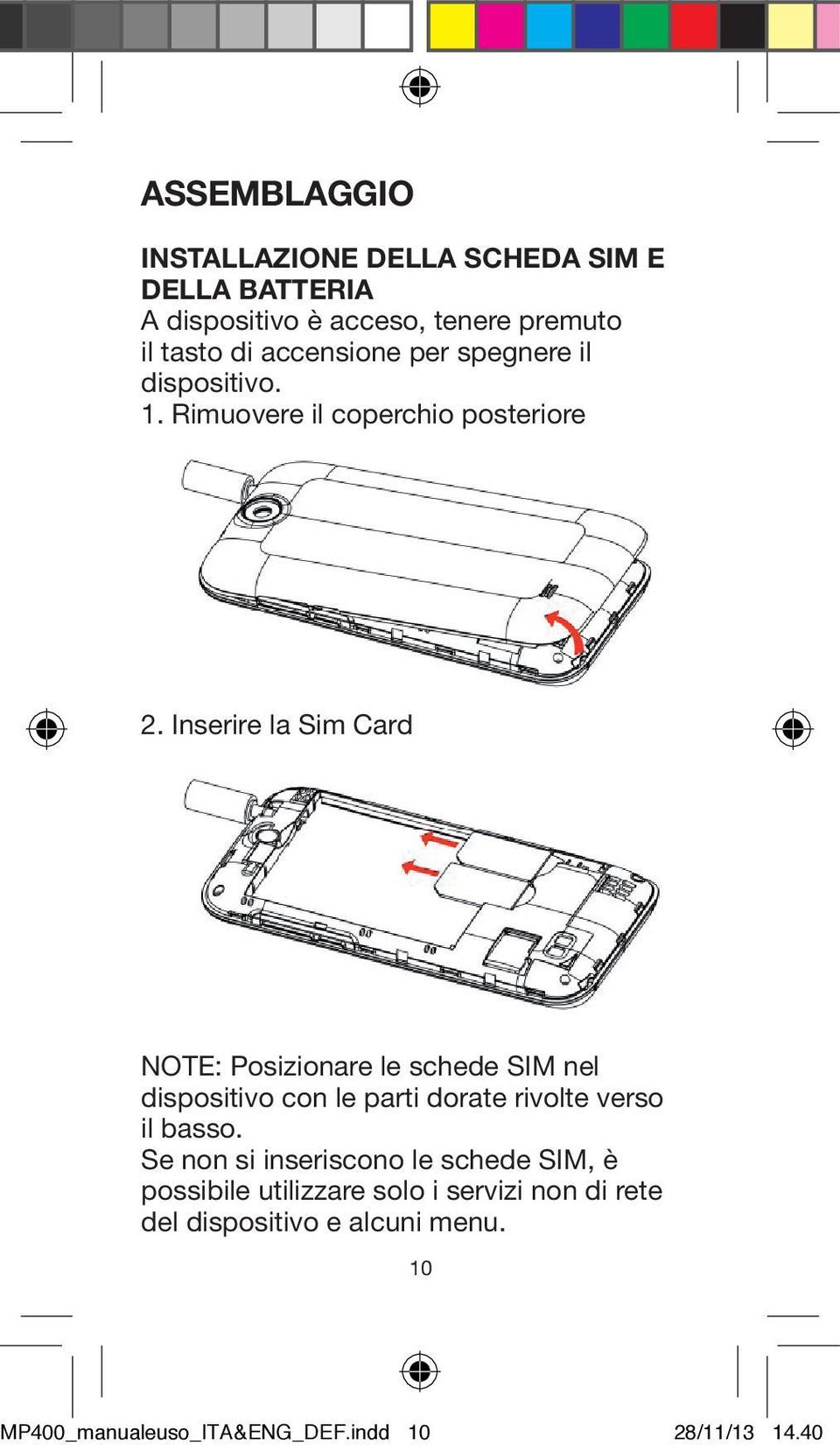 Inserire la Sim Card NOTE: Posizionare le schede SIM nel dispositivo con le parti dorate rivolte verso il basso.