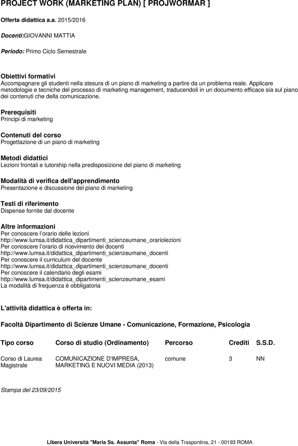 Applicare metodologie e tecniche del processo di marketing management, traducendoli in un documento efficace sia sul piano dei contenuti che della comunicazione.