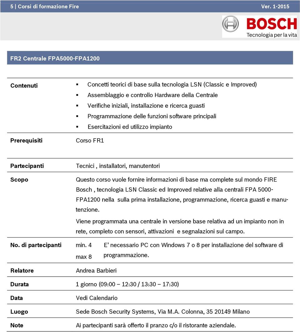 ricerca guasti Programmazione delle funzioni software principali Esercitazioni ed utilizzo impianto Prerequisiti Corso FR1 Partecipanti Scopo Tecnici, installatori, manutentori Questo corso vuole